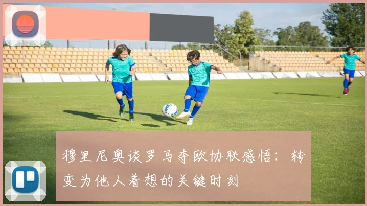 穆里尼奥谈罗马夺欧协联感悟：转变为他人着想的关键时刻