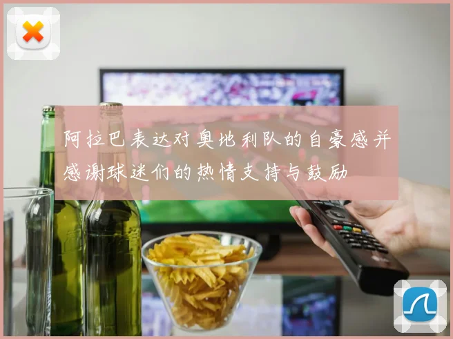 阿拉巴表达对奥地利队的自豪感并感谢球迷们的热情支持与鼓励